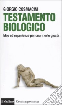 Testamento biologico. Idee ed esperienze per una morte giusta libro di Cosmacini Giorgio