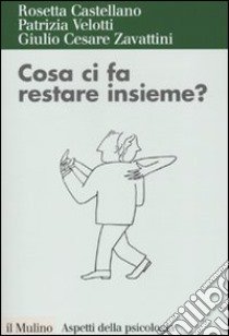 Cosa ci fa restare insieme? Attaccamento ed esiti della relazione di coppia libro di Castellano Rosetta; Velotti Patrizia; Zavattini G. Cesare