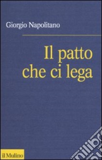 Il patto che ci lega. Per una coscienza repubblicana libro di Napolitano Giorgio