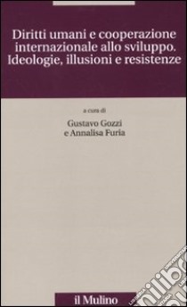 Diritti umani e cooperazione internazionale allo sviluppo. Ideologie, illusioni e resistenze libro di Gozzi G. (cur.); Furia A. (cur.)