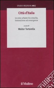 Città d'Italia. Le aree urbane tra crescita, innovazione ed emergenze libro di Tortorella W. (cur.)