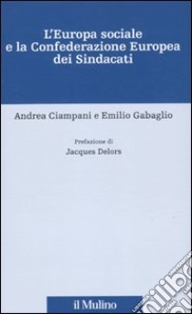 L'Europa sociale e la Confederazione europea dei sindacati libro di Ciampani Andrea; Gabaglio Emilio