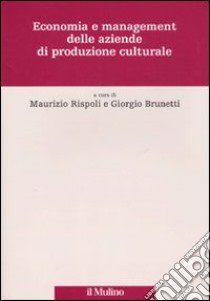 Economia e management delle aziende di produzione culturale libro di Rispoli M. (cur.); Brunetti G. (cur.)