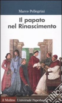 Il papato nel Rinascimento libro di Pellegrini Marco