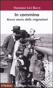 In cammino. Breve storia delle migrazioni libro di Livi Bacci Massimo