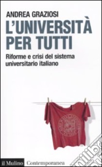 L'Università per tutti. Riforme e crisi del sistema universitario italiano libro di Graziosi Andrea