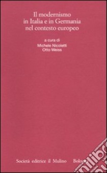 Il Modernismo in Italia e in Germania nel contesto europeo libro di Nicoletti M. (cur.); Weiss O. (cur.)