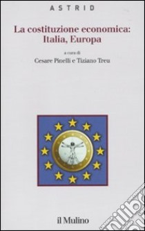 La costituzione economica: Italia, Europa libro di Pinelli C. (cur.); Treu T. (cur.)