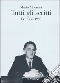 Tutti gli scritti. Vol. 9: 1985-1995 libro di Albertini Mario; Mosconi N. (cur.)