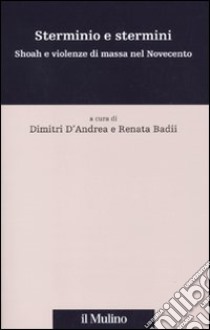 Sterminio e stermini. Shoah e violenze di massa nel Novecento libro di D'Andrea D. (cur.); Badii R. (cur.)