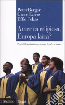 America religiosa, Europa laica? Perché il secolarismo europeo è un'eccezione libro di Berger Peter L.; Davie Grace; Fokas Effie