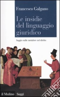 Le insidie del linguaggio giuridico. Saggio sulle metafore nel diritto libro di Galgano Francesco