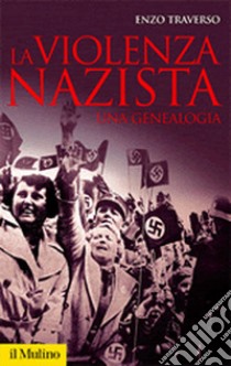 La violenza nazista. Una genealogia libro di Traverso Enzo