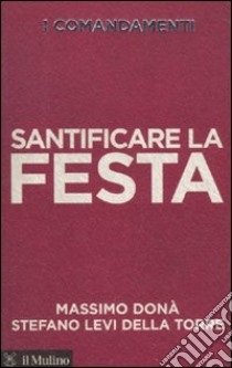 I comandamenti. Santificare la festa libro di Donà Massimo; Levi Della Torre Stefano