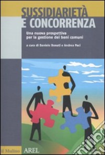 Sussidiarietà e concorrenza. Una nuova prospettiva per la gestione dei beni comuni libro di Paci A. (cur.); Donati D. (cur.)