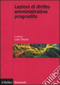 Lezioni di diritto amministrativo progredito libro di Torchia L. (cur.)