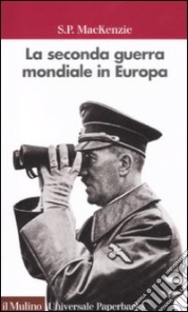 La seconda guerra mondiale in Europa libro di MacKenzie S. P.; Labanca N. (cur.)