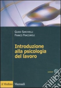 Introduzione alla psicologia del lavoro libro di Sarchielli Guido; Fraccaroli Franco