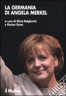 La Germania di Angela Merkel libro di Bolgherini S. (cur.); Grotz F. (cur.)