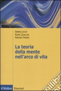 La teoria della mente nell'arco di vita libro di Lecce Serena; Cavallini Elena; Pagnin Adriano