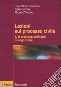 Lezioni sul processo civile. Vol. 1: Il processo ordinario di cognizione libro di Comoglio Luigi P.; Ferri Corrado; Taruffo Michele