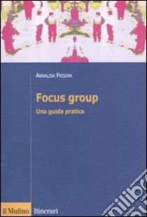 Focus group. Una guida pratica libro di Frisina Annalisa