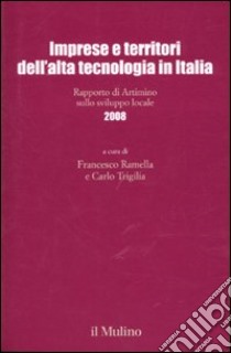 Imprese e territori dell'alta tecnologia in Italia. Rapporto di Artimino sullo sviluppo locale 2008 libro di Ramella F. (cur.); Trigilia C. (cur.)