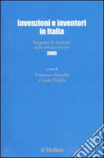 Invenzioni e inventori in Italia. Rapporto di Artimino sullo sviluppo locale 2009 libro di Ramella F. (cur.); Trigilia C. (cur.)