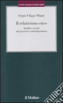 Il relativismo etico. Analisi e teorie nel pensiero contemporaneo libro di Magni Sergio Filippo