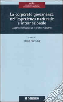 La corporate governance nell'esperienza nazionale e internazionale. Aspetti comparativi e profili evolutivi libro di Fortuna F. (cur.)