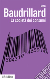 La società dei consumi. I suoi miti e le sue strutture libro di Baudrillard Jean