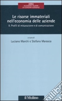 Le risorse immateriali nell'economia delle aziende. Vol. 2: Profili di misurazione e di comunicazione libro di Marchi L. (cur.); Marasca S. (cur.)