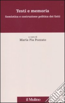 Testi e memoria. Semiotica e costruzione politica dei fatti libro di Pozzato M. P. (cur.)