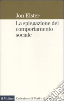 La Spiegazione del comportamento sociale libro di Elster Jon; Barbera F. (cur.)