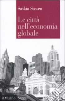 Le Città nell'economia globale libro di Sassen Saskia