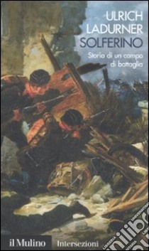 Solferino. Storia di un campo di battaglia libro di Ladurner Ulrich