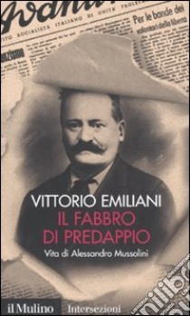 Il fabbro di Predappio. Vita di Alessandro Mussolini libro di Emiliani Vittorio