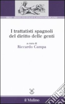 I Trattatisti spagnoli del diritto delle genti libro di Campa R. (cur.)