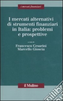 I mercati alternativi di strumenti finanziari in Italia: problemi e prospettive libro di Cesarini F. (cur.); Gioscia M. (cur.)