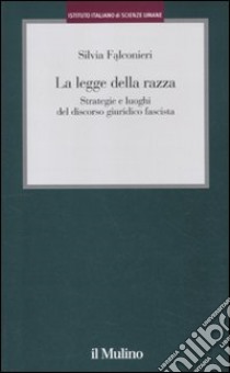 La legge della razza. Strategie e luoghi del discorso giuridico fascista libro di Falconieri Silvia