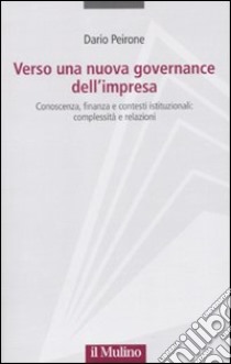 Verso una nuova governance dell'impresa. Conoscenza, finanza e contesti istituzionali: complessità e relazioni libro di Peirone Dario