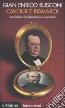 Cavour e Bismarck. Due leader fra liberalismo e cesarismo libro di Rusconi Gian Enrico