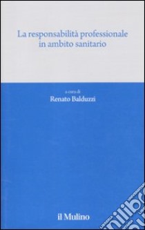 La Responsabilità professionale in ambito sanitario libro di Balduzzi R. (cur.)