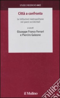 Città a confronto. Le istituzioni metropolitane nei paesi occidentali libro di Ferrari G. F. (cur.); Galeone P. (cur.)