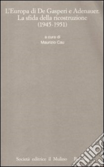 L'Europa di De Gasperi e Adenauer. La sfida della ricostruzione (1945-1951) libro di Cau M. (cur.)