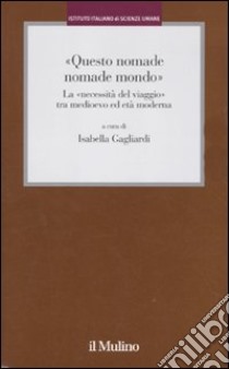 «Questo nomade nomade mondo». LA «necessità del viaggio» tra Medioevo ed età modernatà moderna libro di Gagliardi I. (cur.)