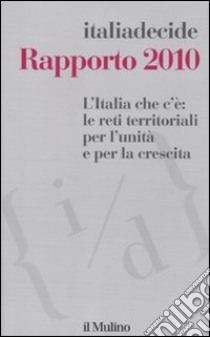 L'Italia che c'è: le reti territoriali per l'unità e per la crescita. Rapporto 2010 libro di Associazione Italiadecide (cur.)