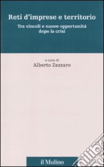 Reti d'imprese e territorio. Tra vincoli e nuove opportunità dopo la crisi libro di Zazzaro A. (cur.)