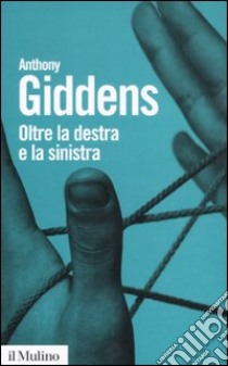 Oltre la Destra e la Sinistra libro di Giddens Anthony