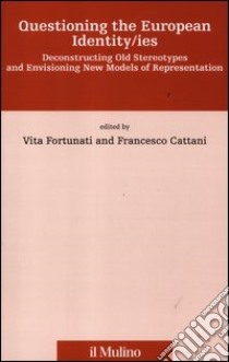 Questioning the european identity/ies. Deconstructing old stereotypes and envisionig new models of representation libro di Fortunati V. (cur.); Cattani F. (cur.)